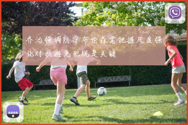 乔治强调防守布伦森需把握尺度强化对抗避免犯规是关键